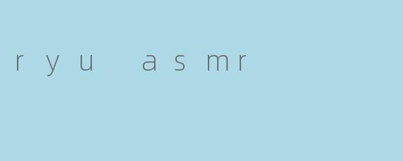 ryu asmr